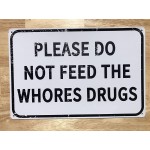 Please Do Not Feed The Whores Drugs 12 x 8 Funny Tin Sign Gag Gift Prank Home Bar Garage Pub College Dorm Decor - BVZPEUAC8