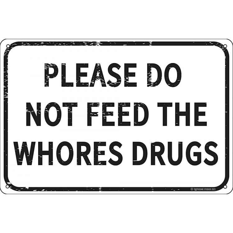 Please Do Not Feed The Whores Drugs 12 x 8 Funny Tin Sign Gag Gift Prank Home Bar Garage Pub College Dorm Decor - BVZPEUAC8